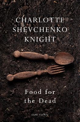 Food for the Dead - Charlotte Shevchenko Knight