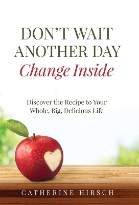 Don't Wait Another Day Change Inside - Catherine Hirsch