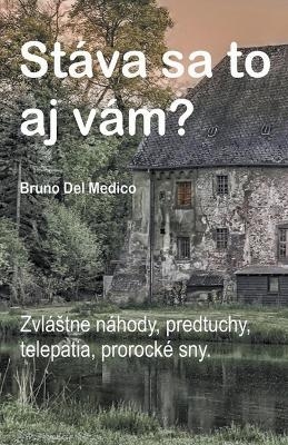 St&aacute;va sa to aj v&aacute;m? Zvl&aacute;stne n&aacute;hody, predtuchy, telepatia, prorock&eacute; sny. - Bruno Del Medico
