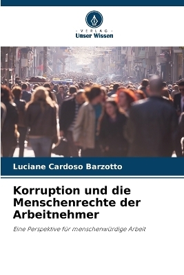 Korruption und die Menschenrechte der Arbeitnehmer - Luciane Cardoso Barzotto
