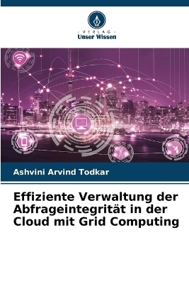 Effiziente Verwaltung der Abfrageintegrit&auml;t in der Cloud mit Grid Computing - Ashvini Arvind Todkar