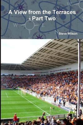 A View from the Terraces - Part Two - 1998-99 to 2014-15 - Steve Wilson