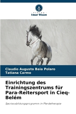 Einrichtung des Trainingszentrums für Para-Reitersport in Cieq-Belém - Claudio Augusto Baia Polaro, Tatiana Carmo