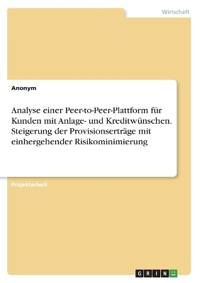 Analyse einer Peer-to-Peer-Plattform fÃ¼r Kunden mit Anlage- und KreditwÃ¼nschen. Steigerung der ProvisionsertrÃ¤ge mit einhergehender Risikominimierung
