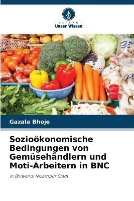 Sozio&ouml;konomische Bedingungen von Gem&uuml;seh&auml;ndlern und Moti-Arbeitern in BNC - Gazala Bhoje