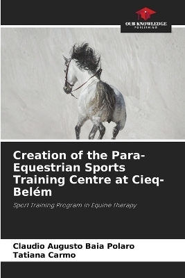 Creation of the Para-Equestrian Sports Training Centre at Cieq-Belém - Claudio Augusto Baia Polaro, Tatiana Carmo