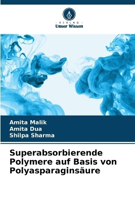 Superabsorbierende Polymere auf Basis von Polyasparagins&auml;ure - Amita Malik, Amita Dua, Shilpa Sharma