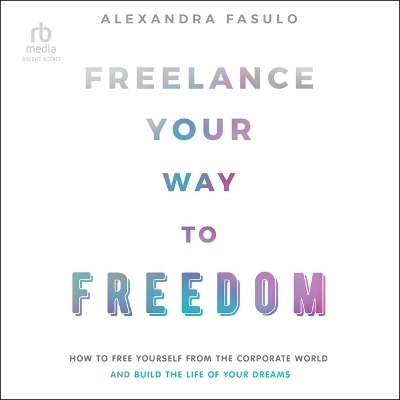 Freelance Your Way to Freedom - Alexandra Fasulo