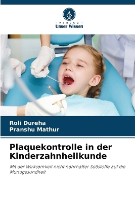 Plaquekontrolle in der Kinderzahnheilkunde - ROLI DUREHA, Pranshu Mathur