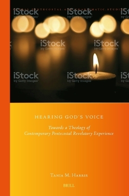 Hearing God&rsquo;s Voice: Towards a Theology of Contemporary Pentecostal Revelatory Experience - Tania M. Harris