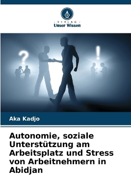 Autonomie, soziale Unterstützung am Arbeitsplatz und Stress von Arbeitnehmern in Abidjan - Aka Kadjo
