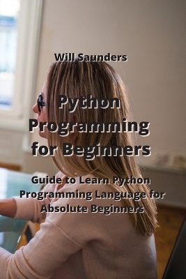 Python Programming for Beginners - Will Saunders
