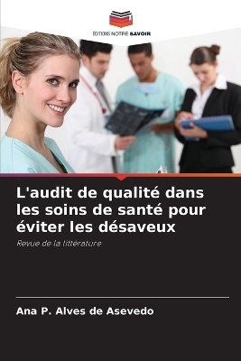 L'audit de qualit&eacute; dans les soins de sant&eacute; pour &eacute;viter les d&eacute;saveux - Ana P Alves de Asevedo