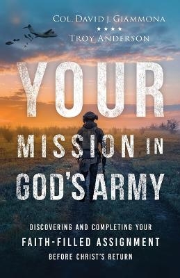 Your Mission in God's Army - Col. David J. Giammona, Troy Anderson