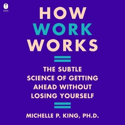 How Work Works - Michelle P King