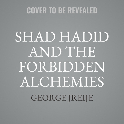 Shad Hadid and the Forbidden Alchemies - George Jreije