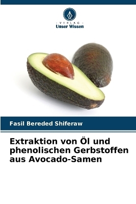 Extraktion von &Ouml;l und phenolischen Gerbstoffen aus Avocado-Samen - Fasil Bereded Shiferaw