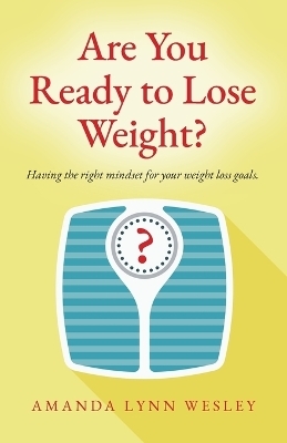 Are You Ready to Lose Weight? - Amanda Lynn Wesley