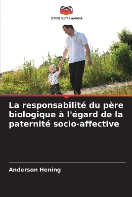 La responsabilit&eacute; du p&egrave;re biologique &agrave; l'&eacute;gard de la paternit&eacute; socio-affective - Anderson Hening