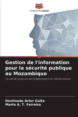 Gestion de l'information pour la s&eacute;curit&eacute; publique au Mozambique - Destinado Artur Guite, Marta A T Ferreira