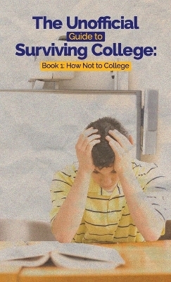 The Unofficial Guide to Surviving College - Leslie C Hayes, Dr Eugene D Hayes