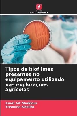 Tipos de biofilmes presentes no equipamento utilizado nas explora&ccedil;&otilde;es agr&iacute;colas - Amel Ait Meddour, Yasmine Khalifa