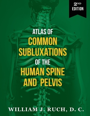 Atlas of Common Subluxations of the Human Spine and Pelvis, Second Edition - DC William Ruch