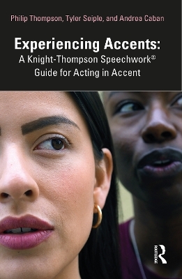 Experiencing Accents: A Knight-Thompson Speechwork&reg; Guide for Acting in Accent - Philip Thompson, Tyler Seiple, Andrea Caban