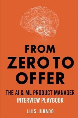 From Zero to Offer - The AI & ML Product Manager Interview Playbook - Luis Jurado