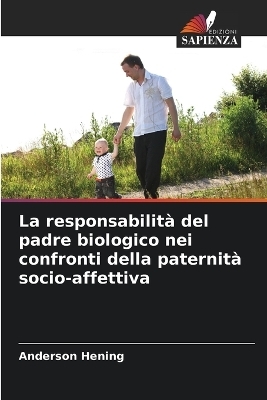 La responsabilit&agrave; del padre biologico nei confronti della paternit&agrave; socio-affettiva - Anderson Hening