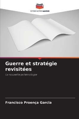 Guerre et strat&eacute;gie revisit&eacute;es - Francisco Proen&ccedil;a Garcia