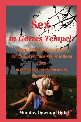 Sex in Gottes Tempel 15 einfache M&ouml;glichkeiten, sexuelle Unmoral und emotionale Fallen in Ihrem - Ambassador Monday O Ogbe