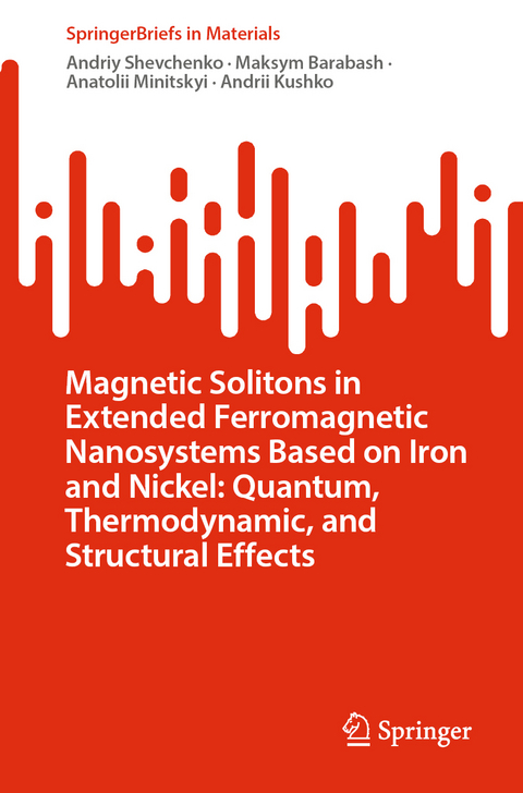 Magnetic Solitons in Extended Ferromagnetic Nanosystems Based on Iron and Nickel: Quantum, Thermodynamic, and Structural Effects - Andriy Shevchenko, Maksym Barabash, Anatolii Minitskyi, Andrii Kushko