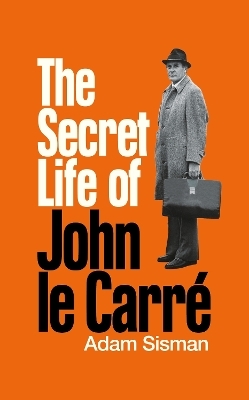 The Secret Life of John le Carre - Adam Sisman