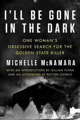 I'll Be Gone in the Dark -  Michelle McNamara