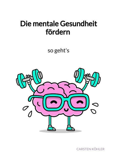 Die mentale Gesundheit f&ouml;rdern - so geht's - Carsten K&ouml;hler