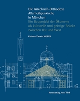 Die Griechisch-Orthodoxe Allerheiligenkirche in M&uuml;nchen &ndash; Ein Bauprojekt der &Ouml;kumene als kulturelle und geistige Br&uuml;cke zwischen Ost und West - Korinna Zinovia Weber