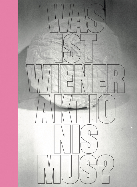 Was ist Wiener Aktionismus? - Sebastian C. Strenger, Lisa Moravec, Julia Moebus-Puck, Philipp Konzett, Eva Badura-Triska