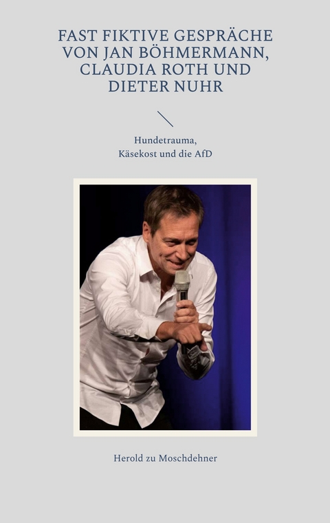 Fast fiktive Gespr&auml;che von Jan B&ouml;hmermann, Claudia Roth und Dieter Nuhr - Herold zu Moschdehner