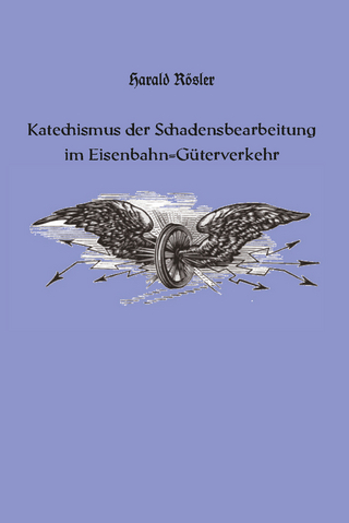 Katechismus der Schadensbearbeitung im Eisenbahn-Güterverkehr
