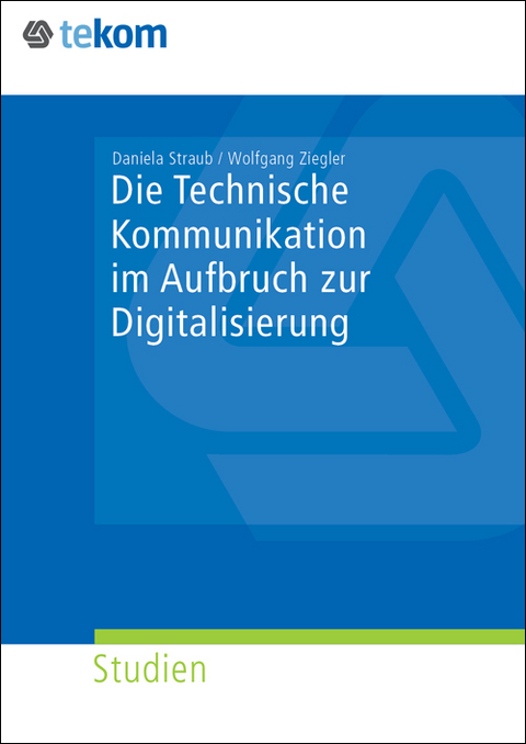 Die Technische Kommunikation im Aufbruch der Digitalisierung - Daniela Straub, Wolfgang Ziegler, Elisabeth Gr&auml;fe