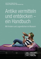 Antike vermitteln und entdecken &ndash; ein Handbuch - 