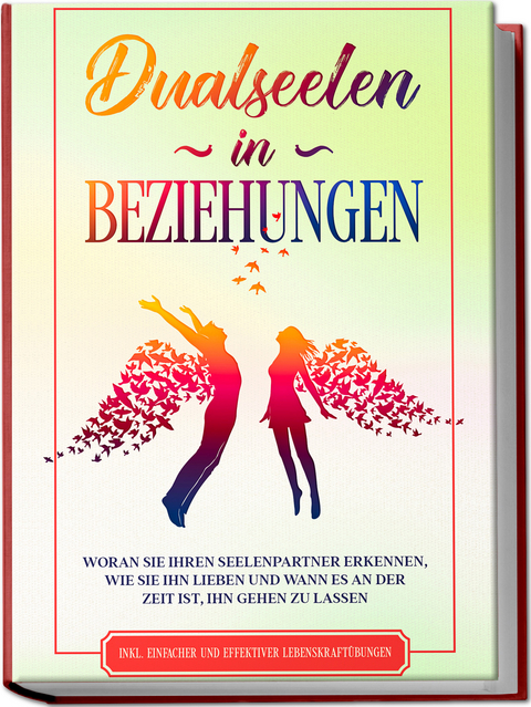 Dualseelen in Beziehungen: Woran Sie Ihren Seelenpartner erkennen, wie Sie ihn lieben und wann es an der Zeit ist, ihn gehen zu lassen - inkl. einfacher und effektiver Lebenskraft&uuml;bungen - Louise Blumenberg