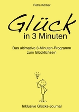 Glück in 3 Minuten - Das ultimative 3-Minuten-Programm zum Glücklichsein - Inklusive Glücks-Journal - Petra Körber