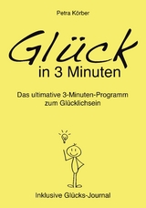 Glück in 3 Minuten - Das ultimative 3-Minuten-Programm zum Glücklichsein - Inklusive Glücks-Journal - Petra Körber