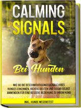 Calming Signals bei Hunden: Wie Sie die Beschwichtigungssignale Ihres Hundes erkennen, richtig deuten und sogar selbst anwenden f&uuml;r eine bessere Beziehung zu Ihrem Hund | inkl. Hunde-Wesenstest - Anna-Lena Rittberg