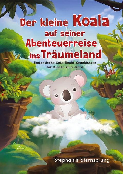 Der kleine Koala auf seiner Abenteuerreise ins Tr&auml;umeland - Stephanie Sternsprung
