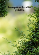 Mein gr&uuml;nes Paradies gestalten - Hugo Engelhardt