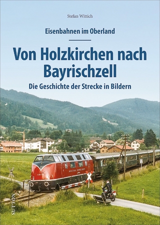 Eisenbahnen im Oberland: Von Holzkirchen nach Bayrischzell