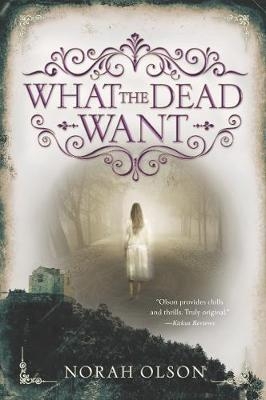 What the Dead Want -  Norah Olson